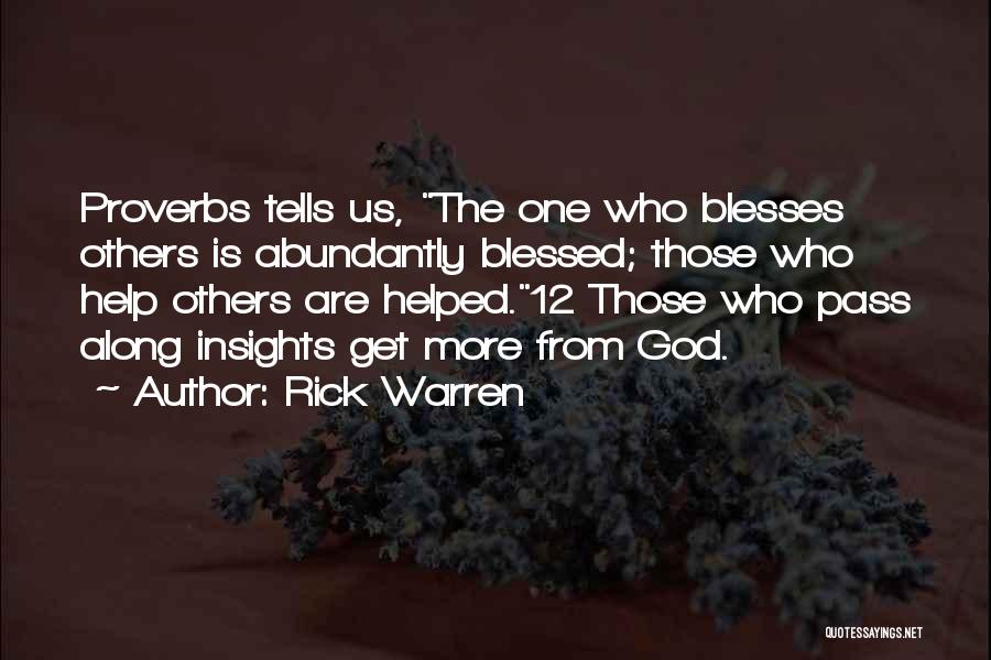 Rick Warren Quotes: Proverbs Tells Us, The One Who Blesses Others Is Abundantly Blessed; Those Who Help Others Are Helped.12 Those Who Pass