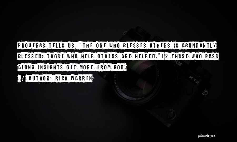 Rick Warren Quotes: Proverbs Tells Us, The One Who Blesses Others Is Abundantly Blessed; Those Who Help Others Are Helped.12 Those Who Pass