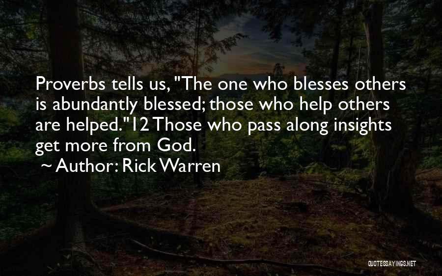Rick Warren Quotes: Proverbs Tells Us, The One Who Blesses Others Is Abundantly Blessed; Those Who Help Others Are Helped.12 Those Who Pass