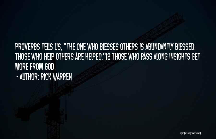Rick Warren Quotes: Proverbs Tells Us, The One Who Blesses Others Is Abundantly Blessed; Those Who Help Others Are Helped.12 Those Who Pass