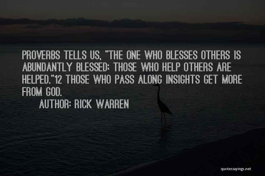 Rick Warren Quotes: Proverbs Tells Us, The One Who Blesses Others Is Abundantly Blessed; Those Who Help Others Are Helped.12 Those Who Pass