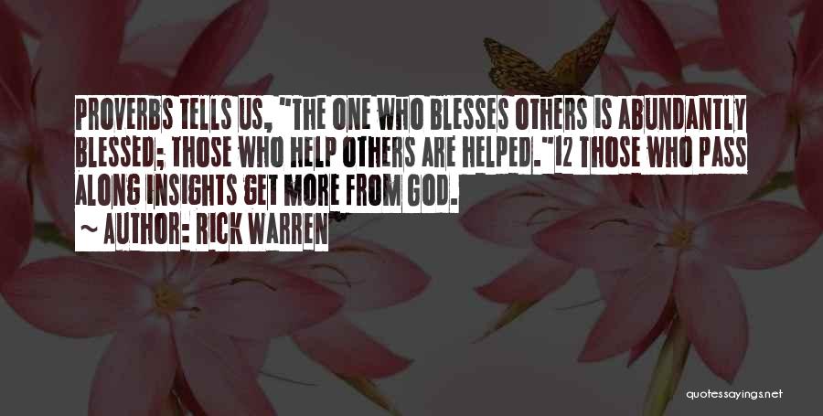 Rick Warren Quotes: Proverbs Tells Us, The One Who Blesses Others Is Abundantly Blessed; Those Who Help Others Are Helped.12 Those Who Pass