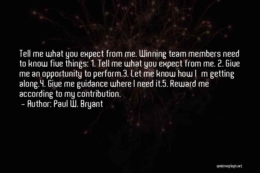 Paul W. Bryant Quotes: Tell Me What You Expect From Me. Winning Team Members Need To Know Five Things: 1. Tell Me What You