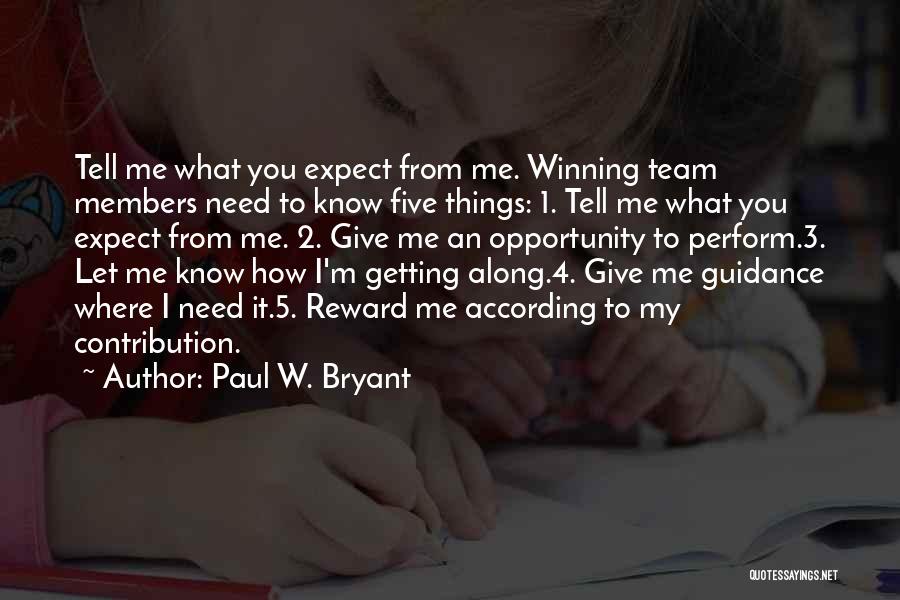 Paul W. Bryant Quotes: Tell Me What You Expect From Me. Winning Team Members Need To Know Five Things: 1. Tell Me What You