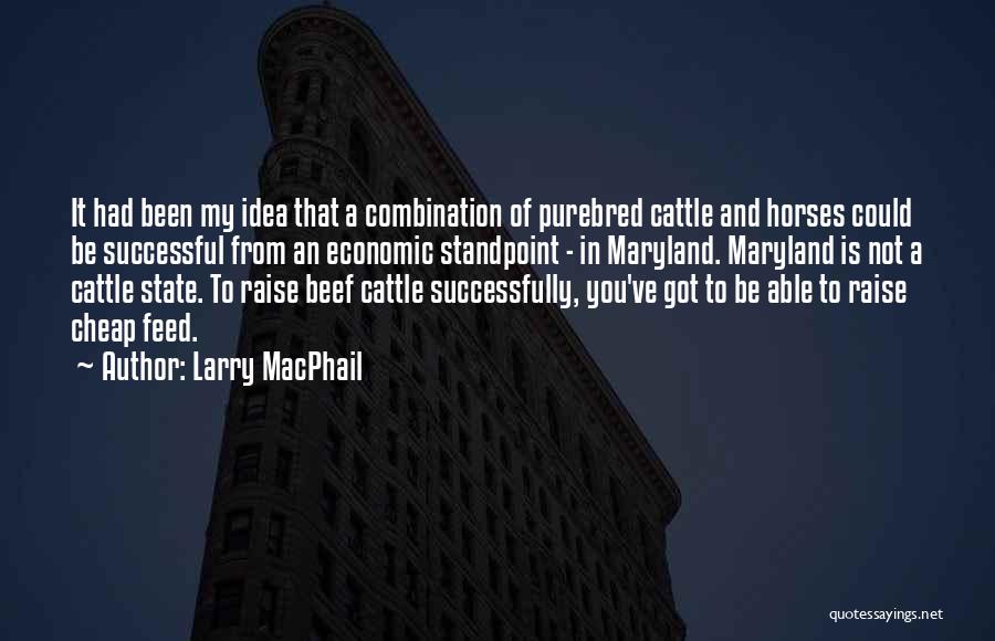 Larry MacPhail Quotes: It Had Been My Idea That A Combination Of Purebred Cattle And Horses Could Be Successful From An Economic Standpoint