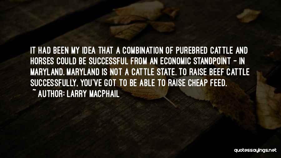 Larry MacPhail Quotes: It Had Been My Idea That A Combination Of Purebred Cattle And Horses Could Be Successful From An Economic Standpoint