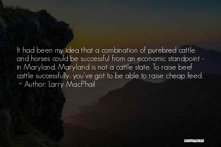 Larry MacPhail Quotes: It Had Been My Idea That A Combination Of Purebred Cattle And Horses Could Be Successful From An Economic Standpoint