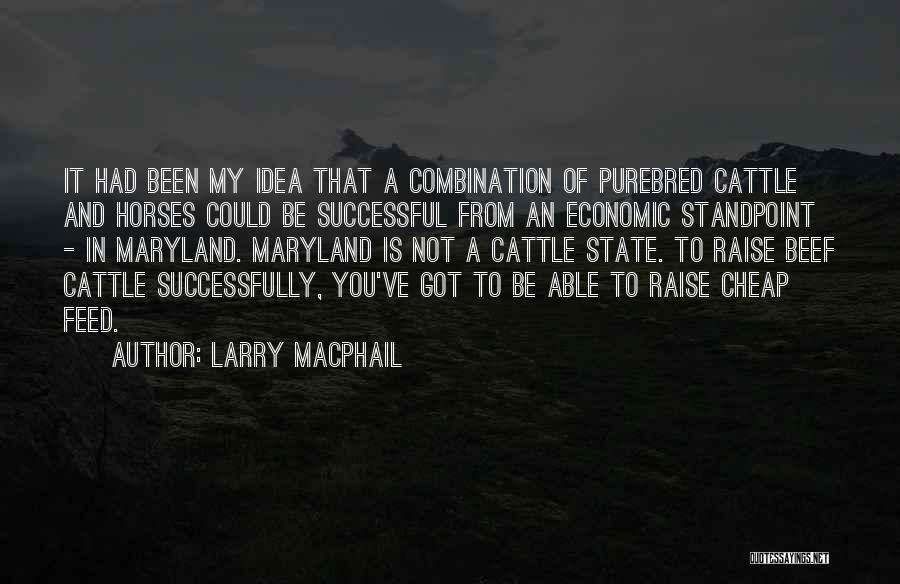 Larry MacPhail Quotes: It Had Been My Idea That A Combination Of Purebred Cattle And Horses Could Be Successful From An Economic Standpoint