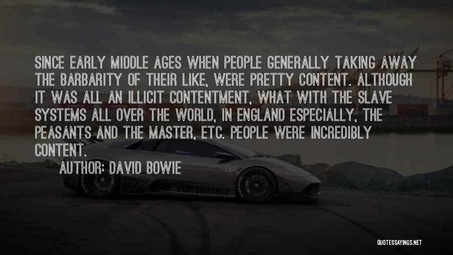 David Bowie Quotes: Since Early Middle Ages When People Generally Taking Away The Barbarity Of Their Like, Were Pretty Content. Although It Was