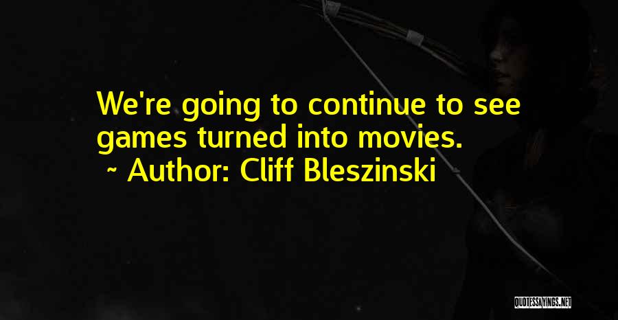 Cliff Bleszinski Quotes: We're Going To Continue To See Games Turned Into Movies.