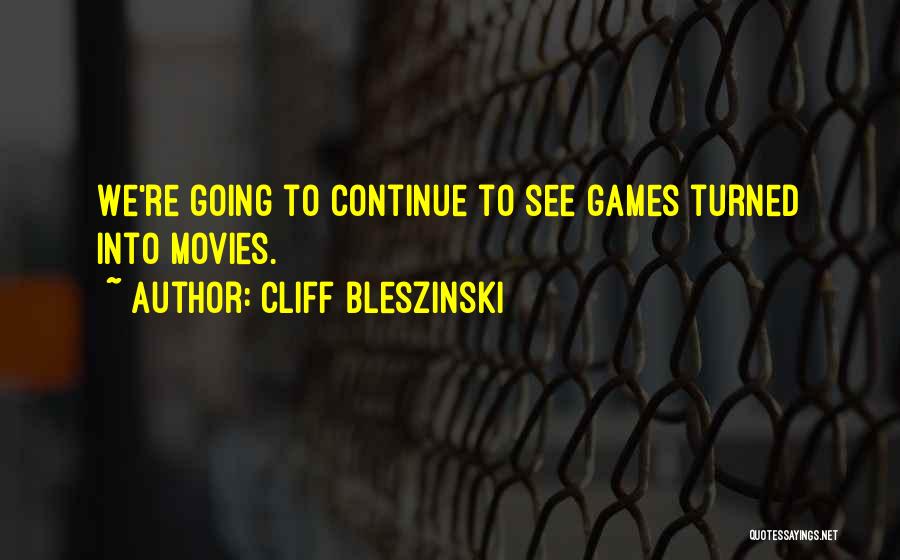 Cliff Bleszinski Quotes: We're Going To Continue To See Games Turned Into Movies.