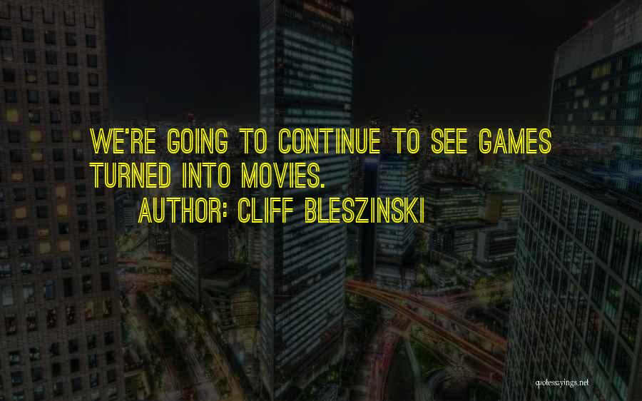 Cliff Bleszinski Quotes: We're Going To Continue To See Games Turned Into Movies.