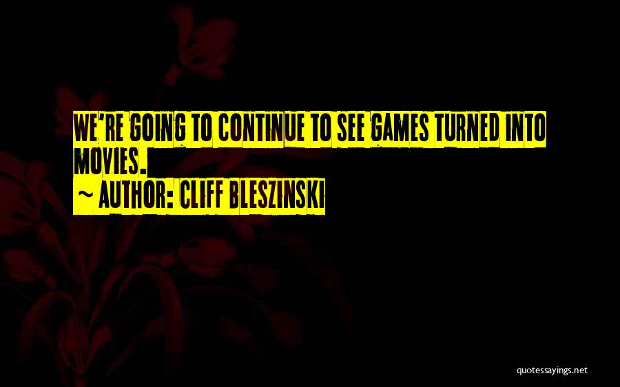 Cliff Bleszinski Quotes: We're Going To Continue To See Games Turned Into Movies.