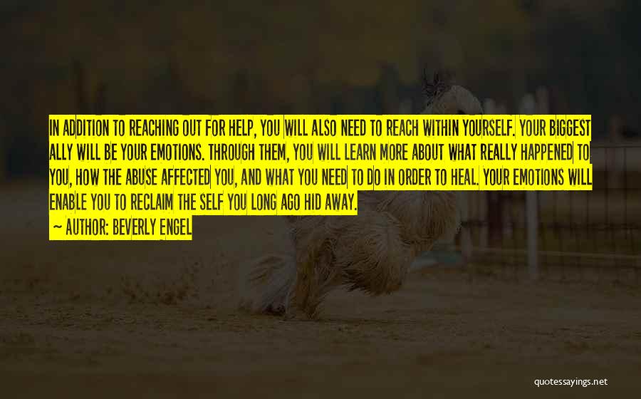 Beverly Engel Quotes: In Addition To Reaching Out For Help, You Will Also Need To Reach Within Yourself. Your Biggest Ally Will Be