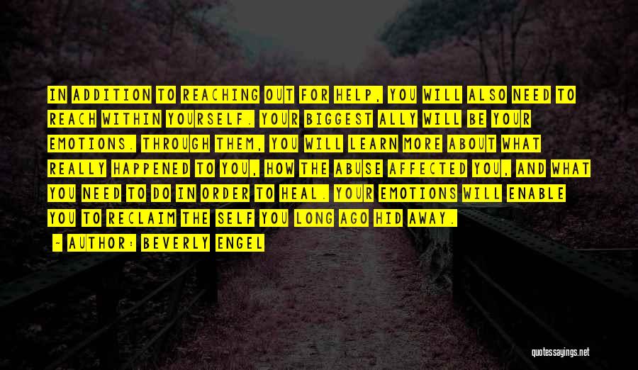 Beverly Engel Quotes: In Addition To Reaching Out For Help, You Will Also Need To Reach Within Yourself. Your Biggest Ally Will Be