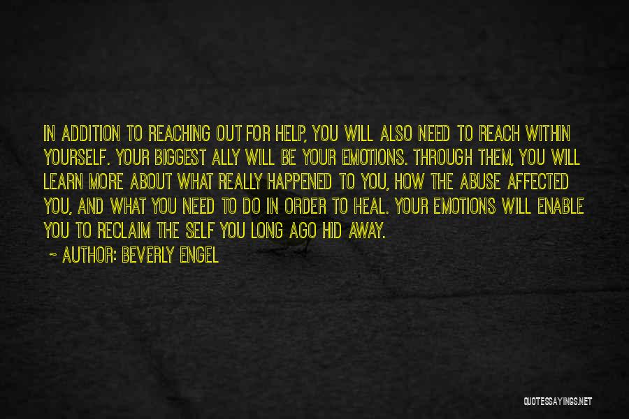 Beverly Engel Quotes: In Addition To Reaching Out For Help, You Will Also Need To Reach Within Yourself. Your Biggest Ally Will Be