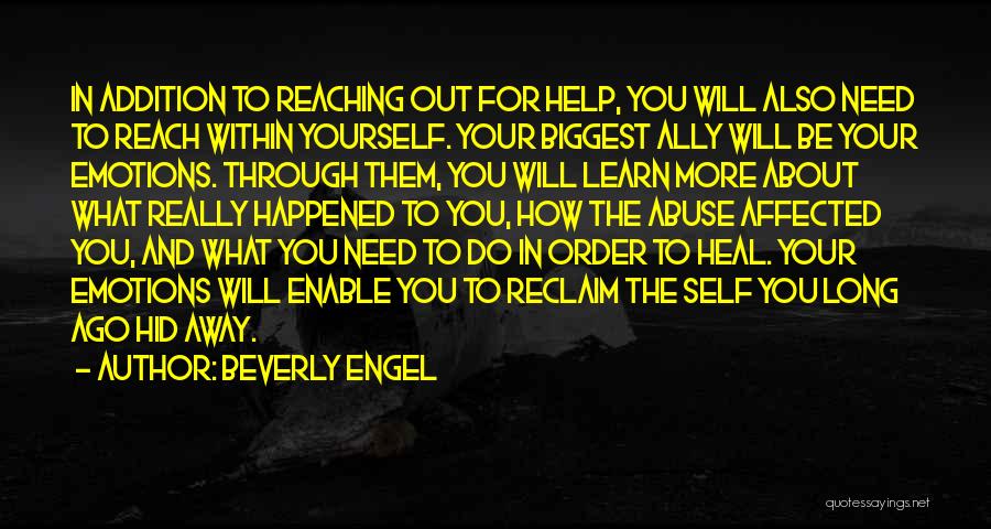 Beverly Engel Quotes: In Addition To Reaching Out For Help, You Will Also Need To Reach Within Yourself. Your Biggest Ally Will Be