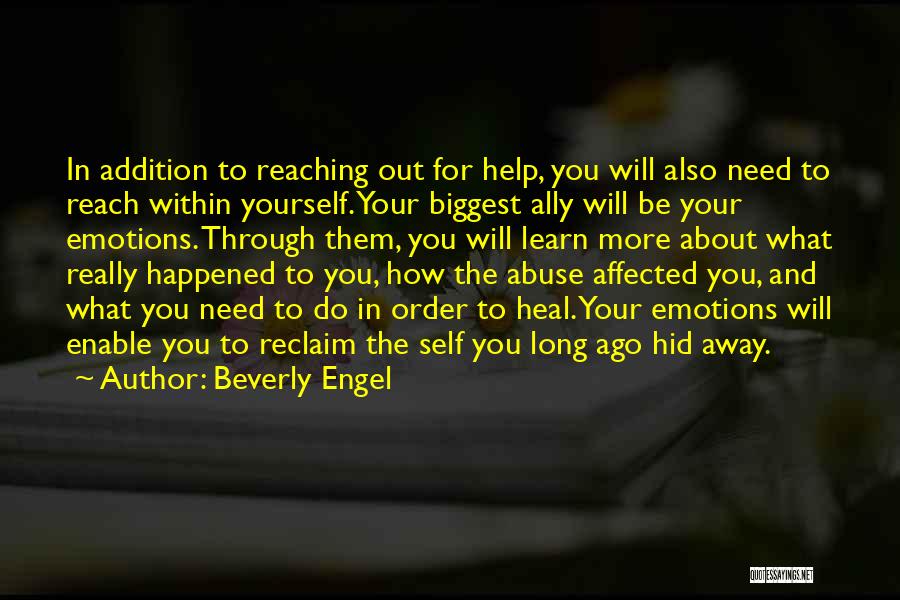 Beverly Engel Quotes: In Addition To Reaching Out For Help, You Will Also Need To Reach Within Yourself. Your Biggest Ally Will Be