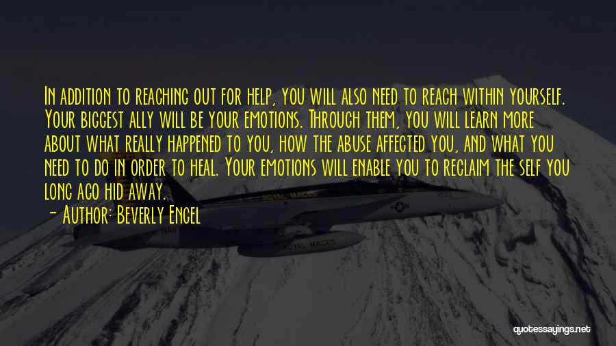 Beverly Engel Quotes: In Addition To Reaching Out For Help, You Will Also Need To Reach Within Yourself. Your Biggest Ally Will Be