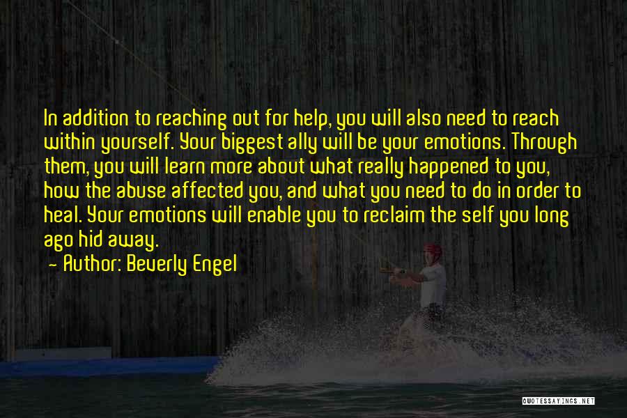 Beverly Engel Quotes: In Addition To Reaching Out For Help, You Will Also Need To Reach Within Yourself. Your Biggest Ally Will Be