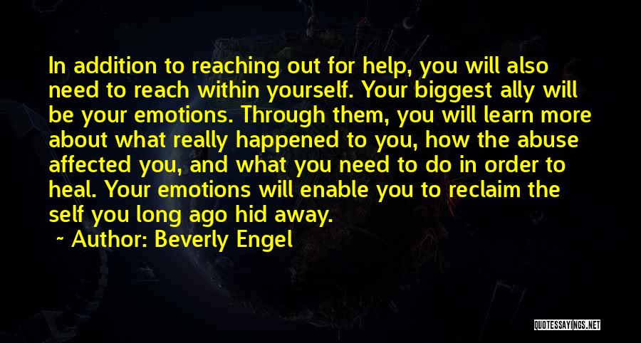 Beverly Engel Quotes: In Addition To Reaching Out For Help, You Will Also Need To Reach Within Yourself. Your Biggest Ally Will Be