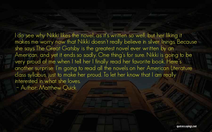 Matthew Quick Quotes: I Do See Why Nikki Likes The Novel, As It's Written So Well, But Her Liking It Makes Me Worry