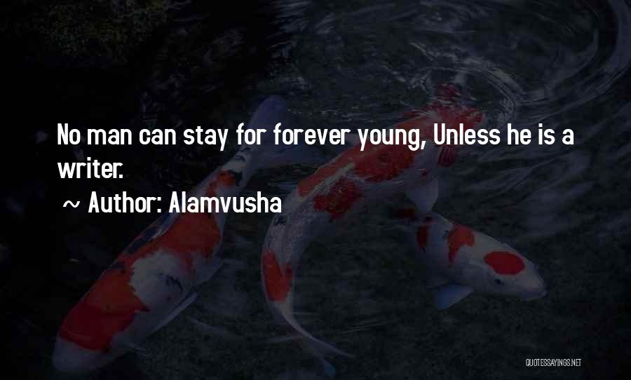 Alamvusha Quotes: No Man Can Stay For Forever Young, Unless He Is A Writer.