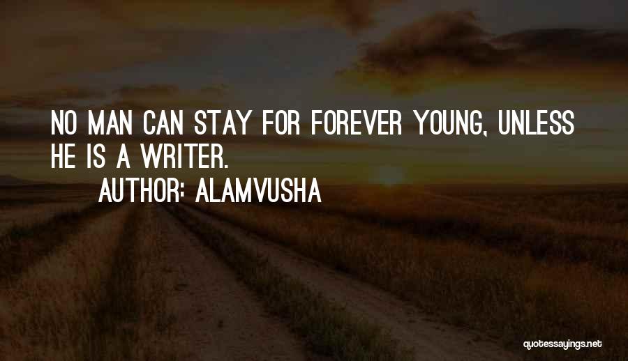 Alamvusha Quotes: No Man Can Stay For Forever Young, Unless He Is A Writer.