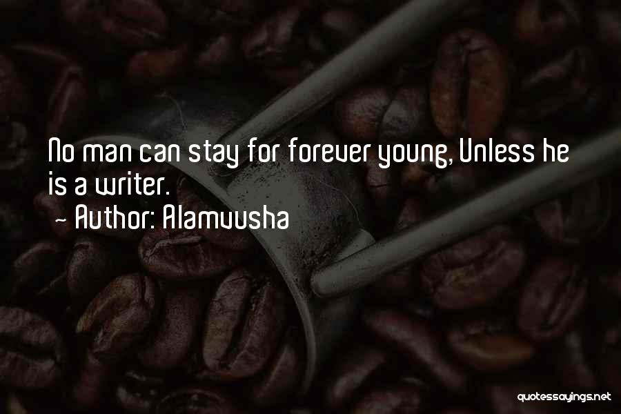 Alamvusha Quotes: No Man Can Stay For Forever Young, Unless He Is A Writer.