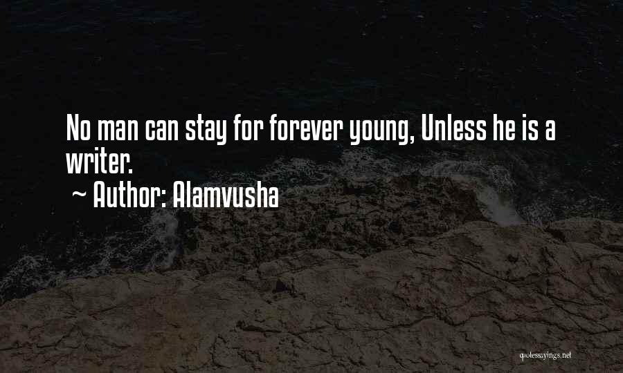 Alamvusha Quotes: No Man Can Stay For Forever Young, Unless He Is A Writer.