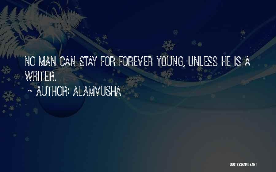 Alamvusha Quotes: No Man Can Stay For Forever Young, Unless He Is A Writer.