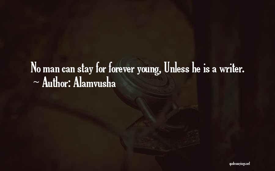 Alamvusha Quotes: No Man Can Stay For Forever Young, Unless He Is A Writer.