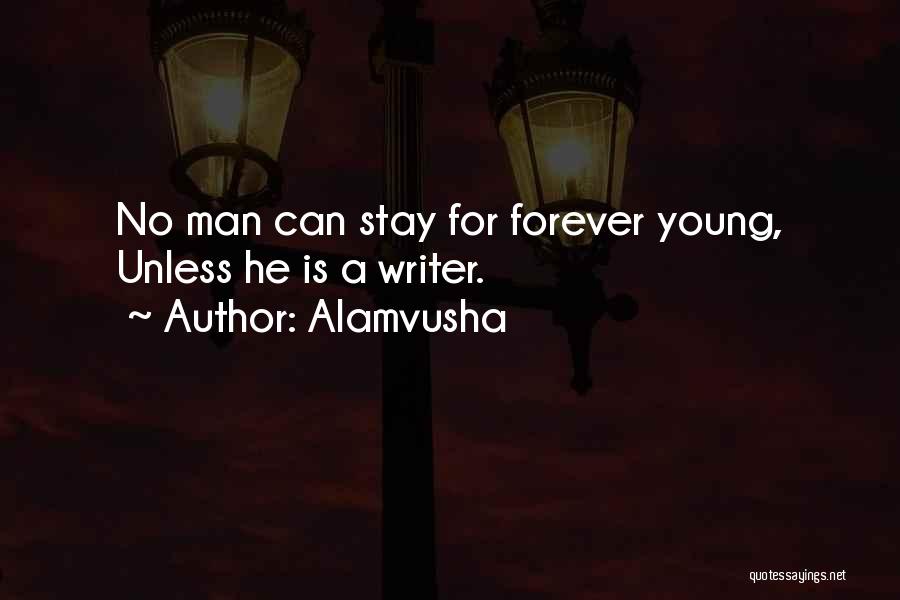 Alamvusha Quotes: No Man Can Stay For Forever Young, Unless He Is A Writer.