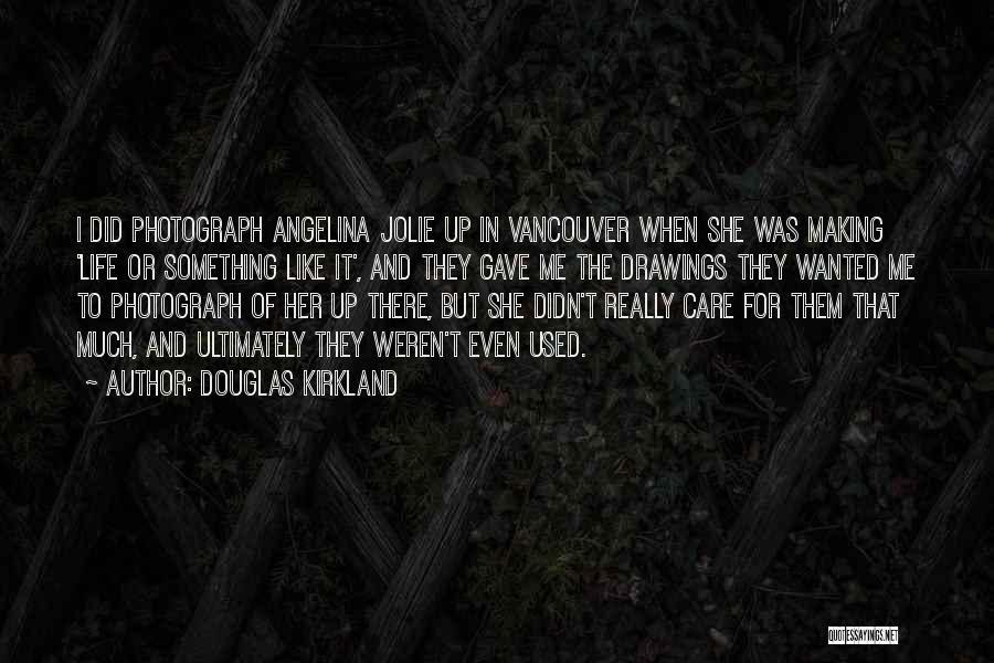 Douglas Kirkland Quotes: I Did Photograph Angelina Jolie Up In Vancouver When She Was Making 'life Or Something Like It', And They Gave
