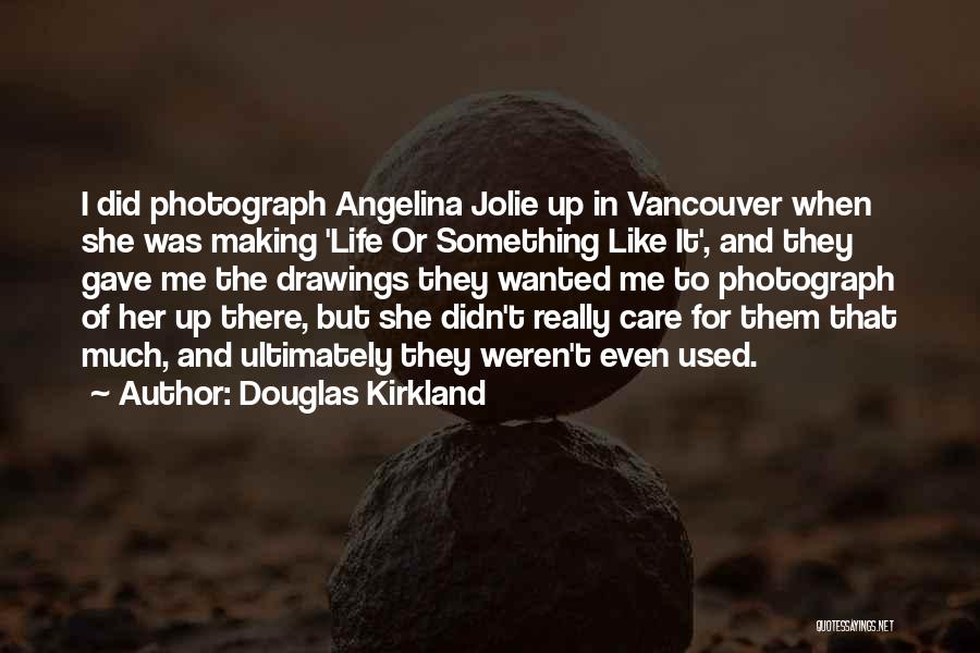 Douglas Kirkland Quotes: I Did Photograph Angelina Jolie Up In Vancouver When She Was Making 'life Or Something Like It', And They Gave