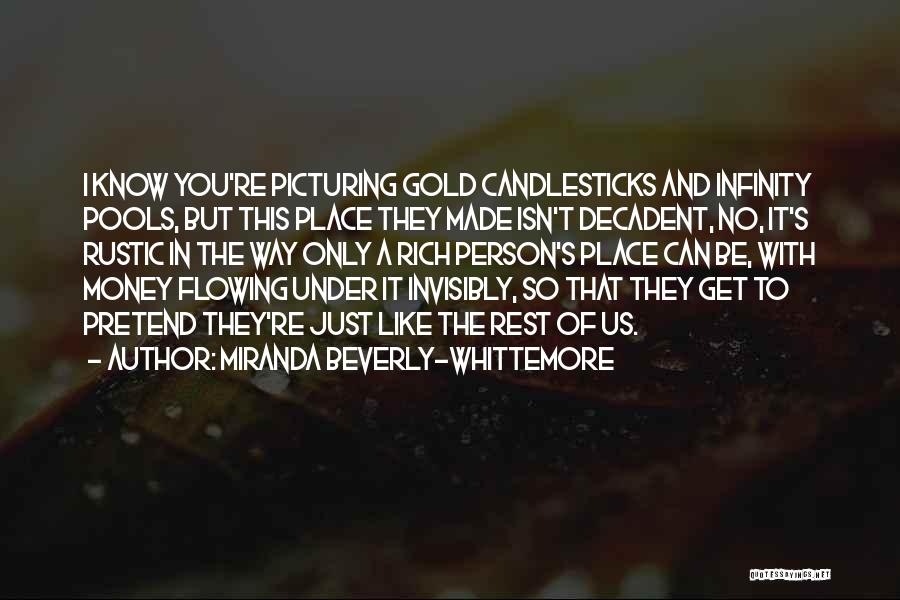 Miranda Beverly-Whittemore Quotes: I Know You're Picturing Gold Candlesticks And Infinity Pools, But This Place They Made Isn't Decadent, No, It's Rustic In