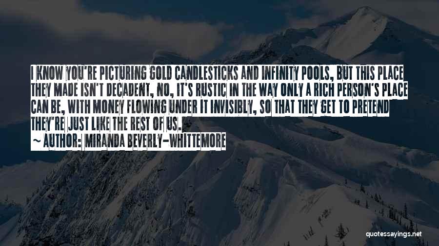 Miranda Beverly-Whittemore Quotes: I Know You're Picturing Gold Candlesticks And Infinity Pools, But This Place They Made Isn't Decadent, No, It's Rustic In