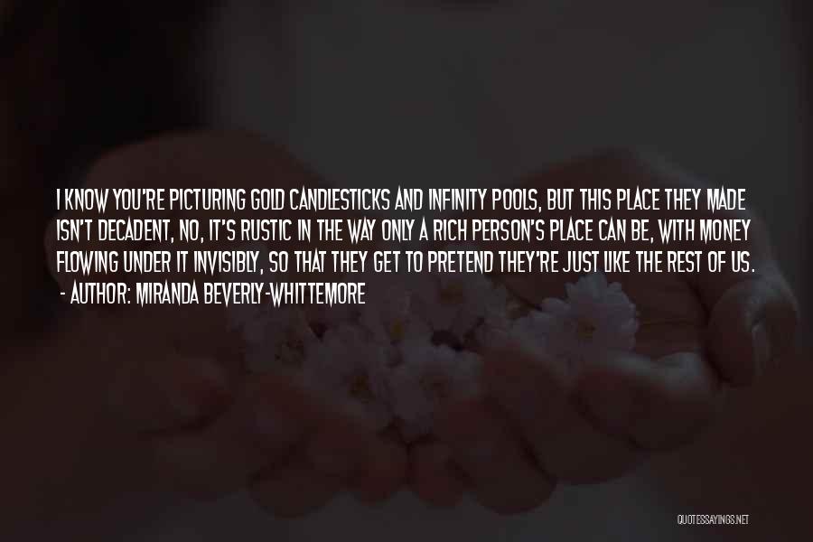 Miranda Beverly-Whittemore Quotes: I Know You're Picturing Gold Candlesticks And Infinity Pools, But This Place They Made Isn't Decadent, No, It's Rustic In