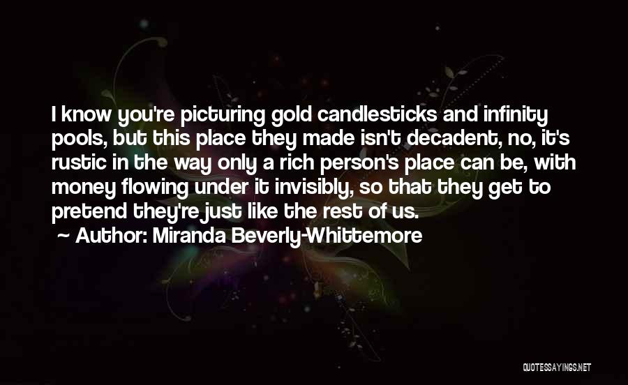 Miranda Beverly-Whittemore Quotes: I Know You're Picturing Gold Candlesticks And Infinity Pools, But This Place They Made Isn't Decadent, No, It's Rustic In