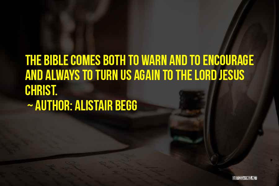 Alistair Begg Quotes: The Bible Comes Both To Warn And To Encourage And Always To Turn Us Again To The Lord Jesus Christ.