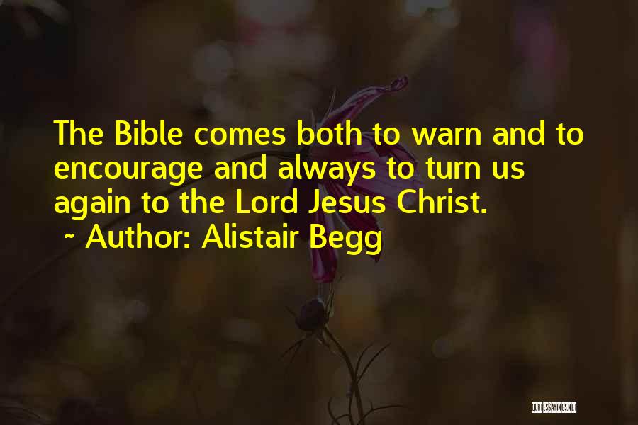 Alistair Begg Quotes: The Bible Comes Both To Warn And To Encourage And Always To Turn Us Again To The Lord Jesus Christ.