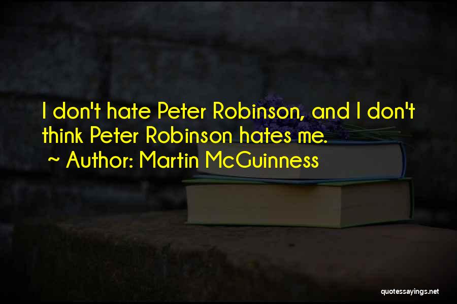 Martin McGuinness Quotes: I Don't Hate Peter Robinson, And I Don't Think Peter Robinson Hates Me.