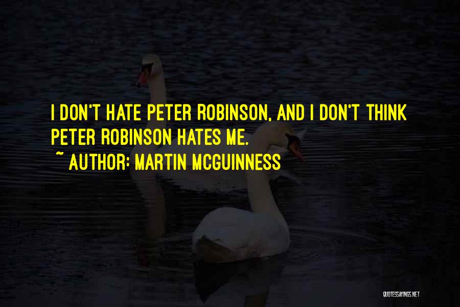 Martin McGuinness Quotes: I Don't Hate Peter Robinson, And I Don't Think Peter Robinson Hates Me.