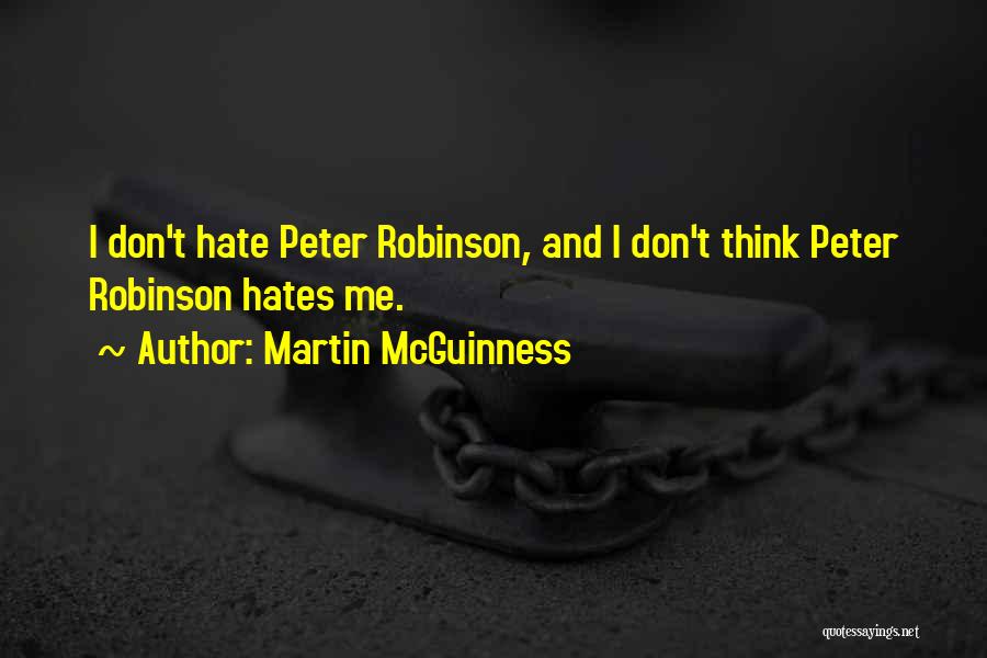 Martin McGuinness Quotes: I Don't Hate Peter Robinson, And I Don't Think Peter Robinson Hates Me.