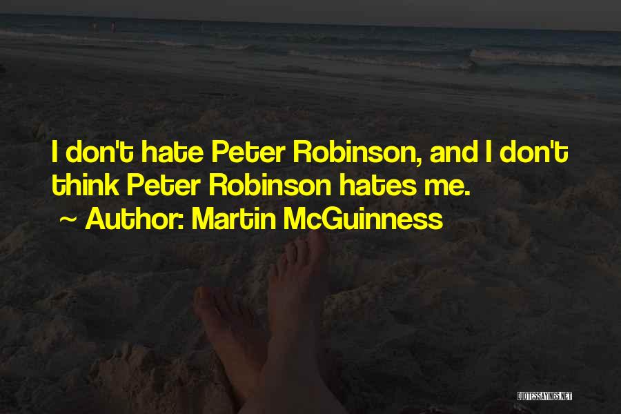Martin McGuinness Quotes: I Don't Hate Peter Robinson, And I Don't Think Peter Robinson Hates Me.