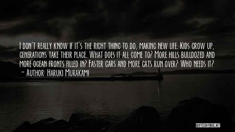 Haruki Murakami Quotes: I Don't Really Know If It's The Right Thing To Do, Making New Life. Kids Grow Up, Generations Take Their