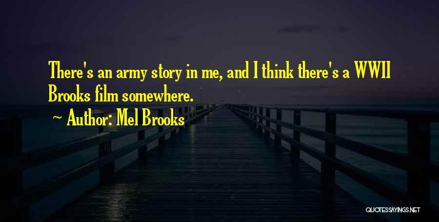 Mel Brooks Quotes: There's An Army Story In Me, And I Think There's A Wwii Brooks Film Somewhere.