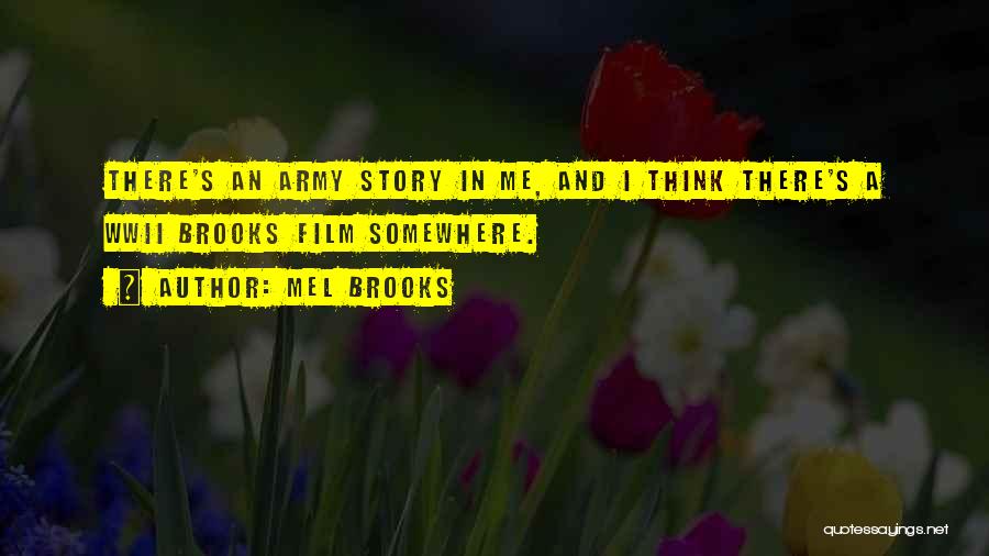 Mel Brooks Quotes: There's An Army Story In Me, And I Think There's A Wwii Brooks Film Somewhere.