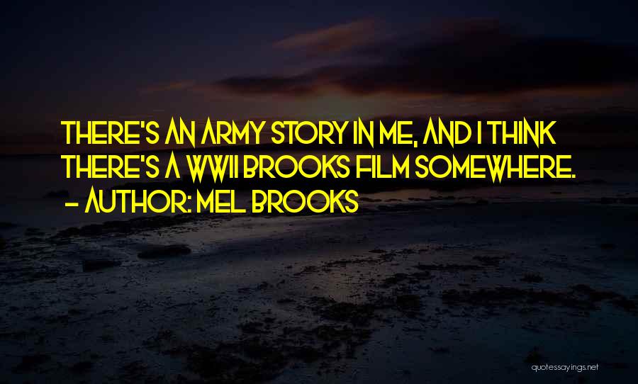 Mel Brooks Quotes: There's An Army Story In Me, And I Think There's A Wwii Brooks Film Somewhere.