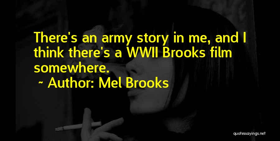 Mel Brooks Quotes: There's An Army Story In Me, And I Think There's A Wwii Brooks Film Somewhere.